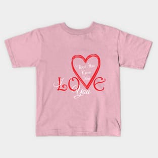 I hope You Know How Much I LOVE You :Happy Valentines Day Kids T-Shirt